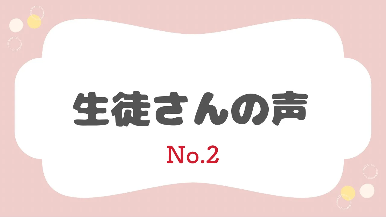 生徒さんの声 No.2
